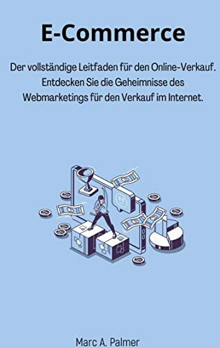 E-Commerce: Der vollständige Leitfaden für den Online-Verkauf. Entdecken Sie die Geheimnisse des Webmarketings für den Verkauf im Internet.