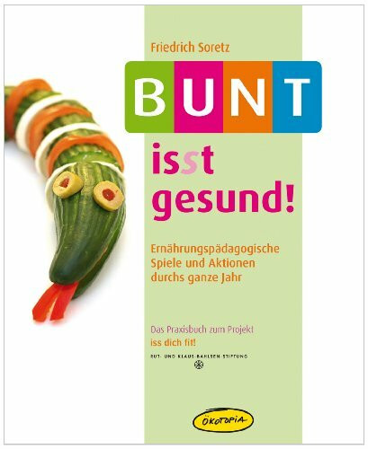 Bunt is(s)t gesund!: Ernährungspädagogische Spiele und Aktionen durchs ganze Jahr