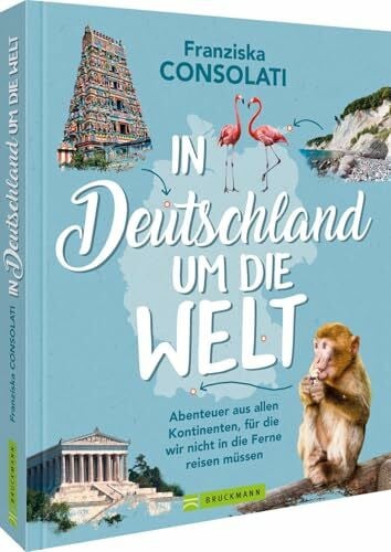 In Deutschland um die Welt: Abenteuer aus allen Kontinenten, für die wir nicht in die Ferne reisen müssen – eine Reiseinspiration für Mikroabenteuer und faszinierende Erlebnisse in Deutschland.