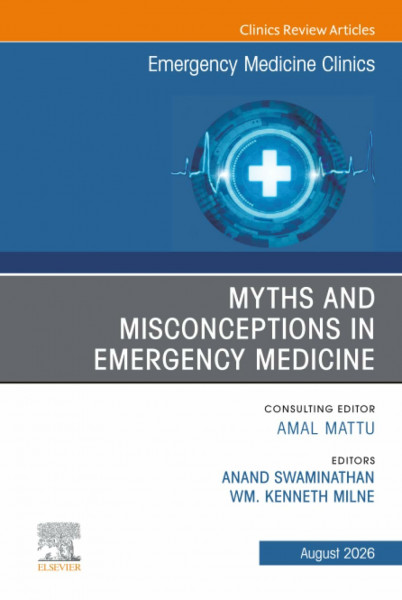 Myths and Misconceptions in Emergency Medicine, An Issue of Emergency Medicine Clinics of North America (The Clinics: Internal Medicine, Volume 44-3)