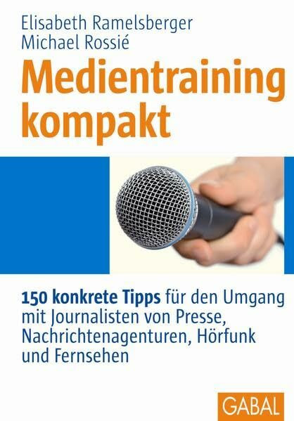 Medientraining kompakt: 150 konkrete Tipps für den Umgang mit Journalisten von Presse, Nachrichtenagenturen, Hörfunk und Fernsehen (Whitebooks)