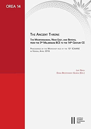 The Ancient Throne: The Mediterranean, Near East, and Beyond, from the 3rd Millenium BCE to the 14th Century CE (OREA: Oriental and European Archaeology,... The Ancient Throne: The Mediterranean, Near East, and Beyond, from the 3rd Millenium BCE to the 14th Century CE (OREA: Oriental and European Archaeology, Band 14)
