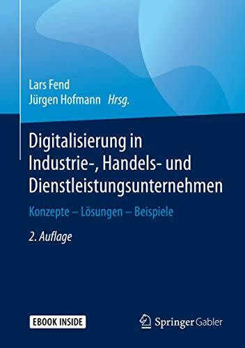 Digitalisierung in Industrie-, Handels- und Dienstleistungsunternehmen: Konzepte - Lösungen - Beispiele