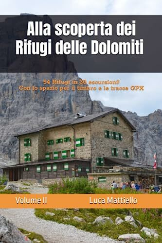 Alla scoperta dei rifugi delle Dolomiti - Volume II: 54 Rifugi in 30 escursioni (Alla scoperta di...camminate in Veneto e Trentino Alto Adige)