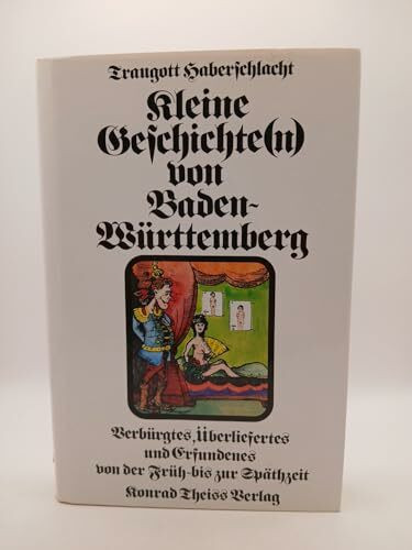 Kleine Geschichte(n) von Baden-Württemberg: Verbürgtes, Überliefertes und Erfundenes von der Früh- bis zur Späthzeit