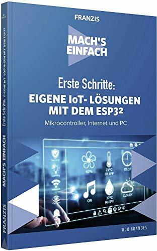 Mach's einfach: Eigene IoT-Lösungen mit Espressif ESP32: Mikrocontroller, Internet und PC Mach's einfach: Eigene IoT-Lösungen mit Espressif ESP32: Mikrocontroller, Internet und PC