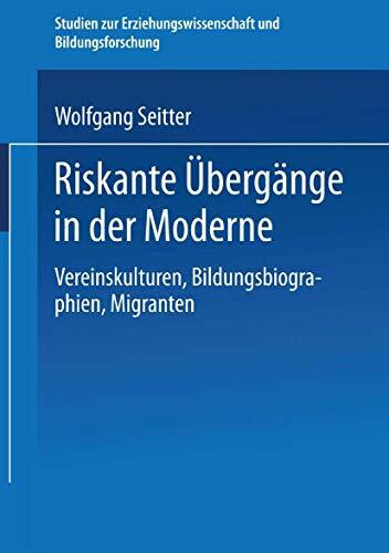 Riskante Übergänge in der Moderne: Vereinskulturen, Bildungsbiographien, Migranten (Studien zur Erziehungswissenschaft und Bildungsforschung)