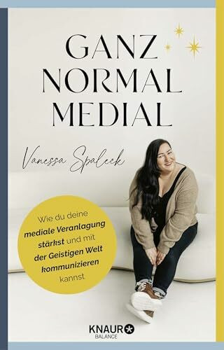 Ganz normal medial: Wie du deine mediale Veranlagung stärkst und mit der geistigen Welt kommunizieren kannst