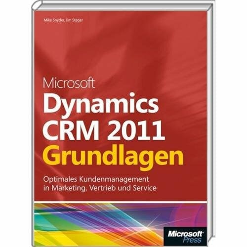 Microsoft Dynamics CRM 2011 - Grundlagen: Schritt für Schritt zum optimalen Kundenmanagement in Marketing, Vertrieb und Service