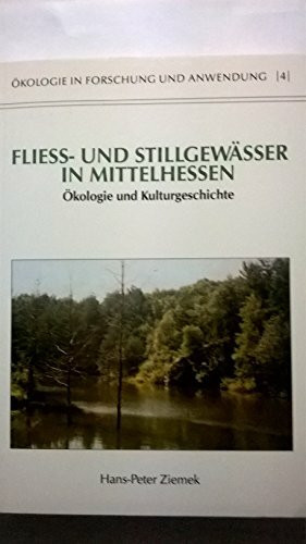 Ökologie in Forschung und Anwendung Nr. 4: Fliess- und Stillgewässer in Mittelhessen. Ökologie und Kulturgeschichte.