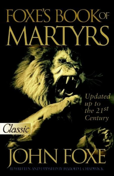 Foxe's Book of Martyrs: Updated Up to the 21st Centure (Pure Gold Classics)