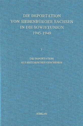 Die Deportation von Siebenbürger Sachsen in die Sowjetunion 1945 - 1949: 3 Bände.: Band 1: Die Deportation als historisches Geschehen. Band 2: Die ... Thema. Band 3: Quellen und Bilder