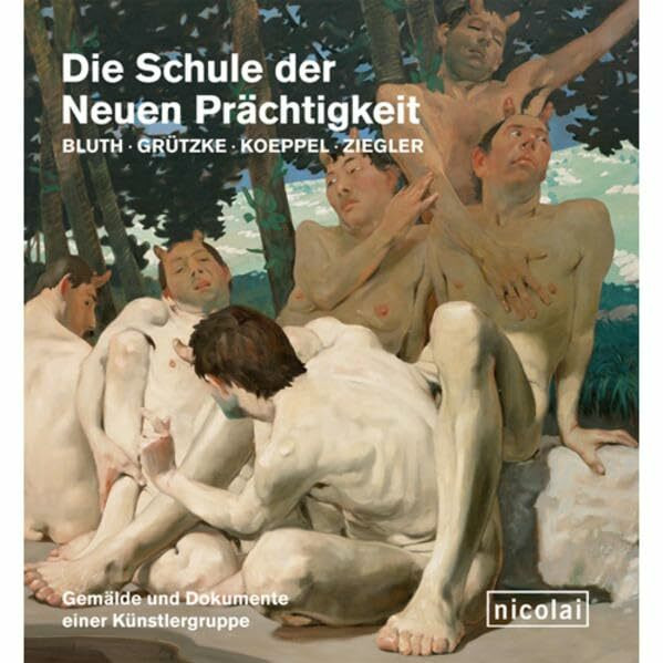 Die Schule der neuen Prächtigkeit: Bluth. Grützke. Koeppel. Ziegler Gemälde und Dokumente einer Künstlergruppe