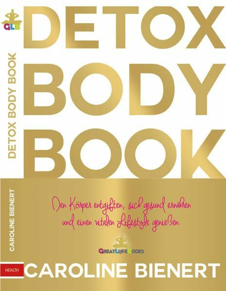 DETOX BODY BOOK: Den Körper entgiften, sich gesund ernähren, einen vitalen Lifestyle genießen.