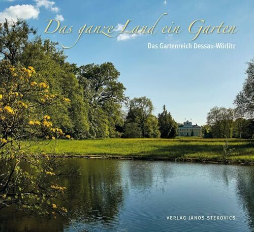 Das ganze Land ein Garten: Das Gartenreich Dessau-Wörlitz (EditionGartenReich)
