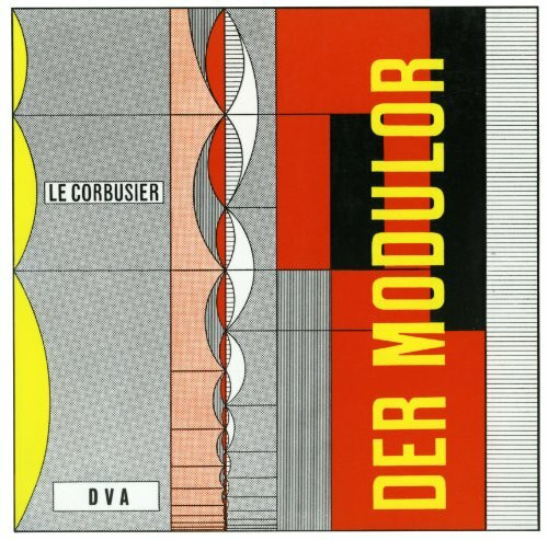 Le Corbusier - Der Modulor: Darstellung eines in Architektur u. Technik allg. anwendbaren harmonischen Maßes im menschl. Maßstab