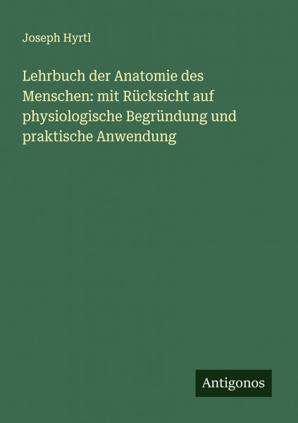 Lehrbuch der Anatomie des Menschen: mit Rücksicht auf physiologische Begründung und praktische Anwendung