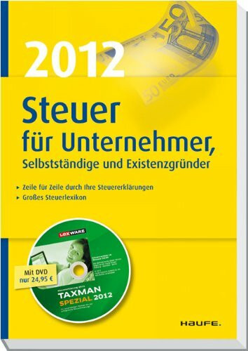 Steuer 2012 für Unternehmer, Selbstständige und Existenzgründer: Zeile für Zeile durch die Steuererklärungen. Großes Steuerlexikon