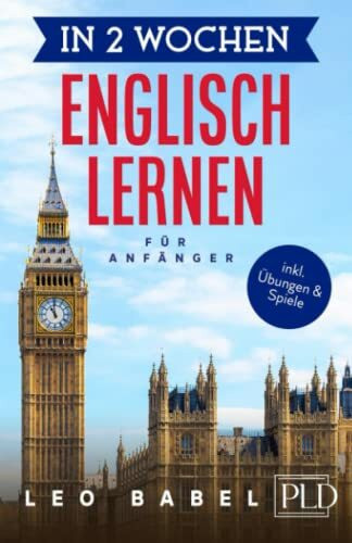 In 2 Wochen Englisch lernen – Englisch für Anfänger: Englisch schnell und einfach für den Alltag und Reisen. Grammatik, die wichtigsten Vokabeln, Aussprache, Übungen & mehr spielerisch lernen
