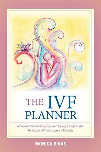 The Ivf Planner: A Personal Journal to Organize Your Journey Through in Vitro Fertilization (Ivf) with Love and Positivity The Ivf Planner: A Personal Journal to Organize Your Journey Through in Vitro Fertilization (Ivf) with Love and Positivity