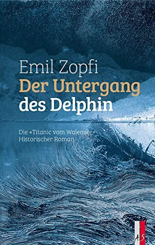 Der Untergang des Delphin: Die "Titanic" vom Walensee