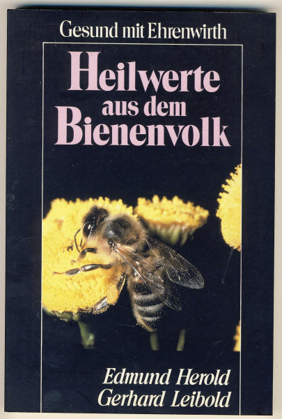 Heilwerte aus dem Bienenvolk: Honig, Pollen, Gelée royale, Wachs, Propolis und Bienengift - Ihre Bedeutung für die Gesundheit und Behandlungen von Krankheiten