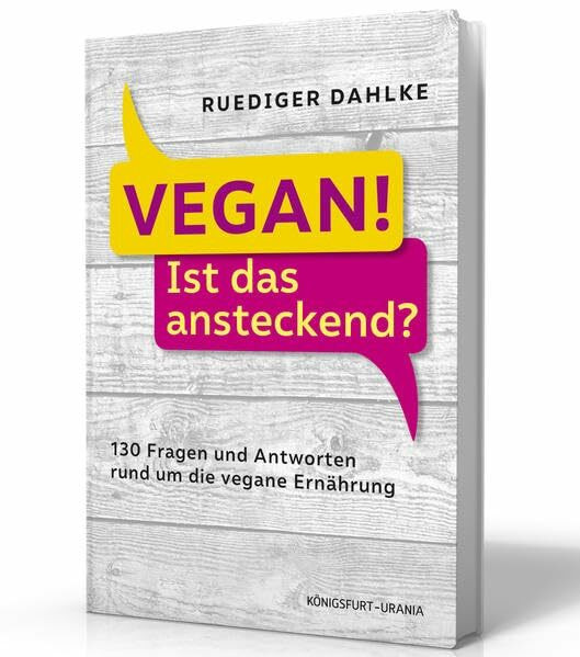 Vegan! Ist das ansteckend?: 130 Fragen und Antworten rund um die vegane Ernährung (Ist Vegan gesund? Wie kann ich meine Ernährung umstellen? ...)