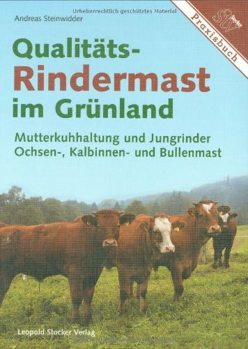 Qualitäts-Rindermast im Grünland: Mutterkuhhaltung und Jungrinder Ochsen-, Kalbinnen und Bullenmast