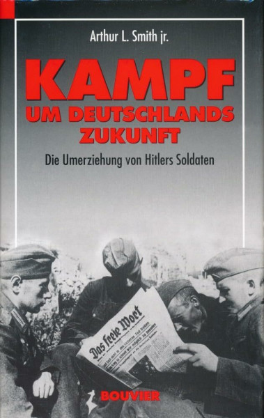 Kampf um Deutschlands Zukunft. Die Umerziehung von Hitlers Soldaten
