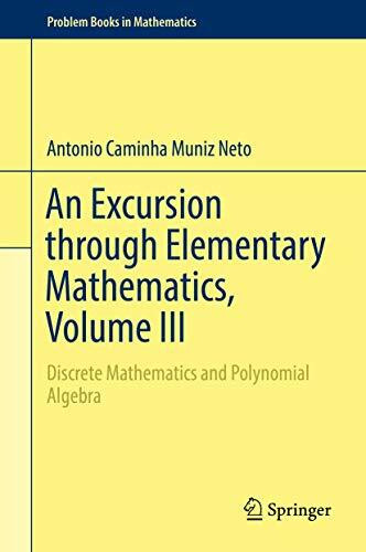 An Excursion through Elementary Mathematics, Volume III: Discrete Mathematics and Polynomial Algebra (Problem Books in Mathematics, Band 3)
