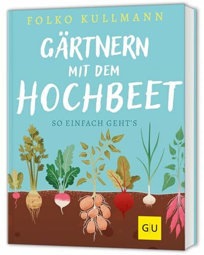 Gärtnern mit dem Hochbeet: Einfach bauen, clever bepflanzen, erfolgreich ernten - der praktische Ratgeber für Einsteiger und erfahrene Selbstversorger (GU Hochbeete)