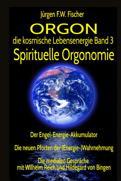 ORGON die kosmische Lebensenergie Band 3 Spirituelle Orgonomie: Der Engel-Energie-Akkumulator - Die neuen Pforten der (Energie-)Wahrnehmung - Die ... mit Wilhelm Reich und Hildegard von Bingen