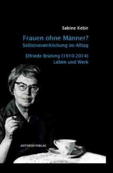 Frauen ohne Männer? Selbstverwirklichung im Alltag.: Elfriede Brüning (1910-2014)