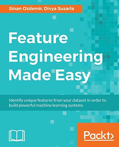 Feature Engineering Made Easy: Identify unique features from your dataset in order to build powerful machine learning systems Feature Engineering Made Easy: Identify unique features from your dataset in order to build powerful machine learning systems