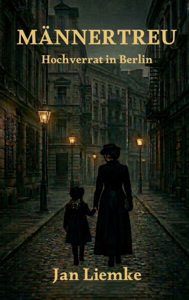 Männertreu: Hochverrat in Berlin (Artur Elbings erster Fal - Historischer Krimi inmitten politischer Intrigen der Kaiserzeit)