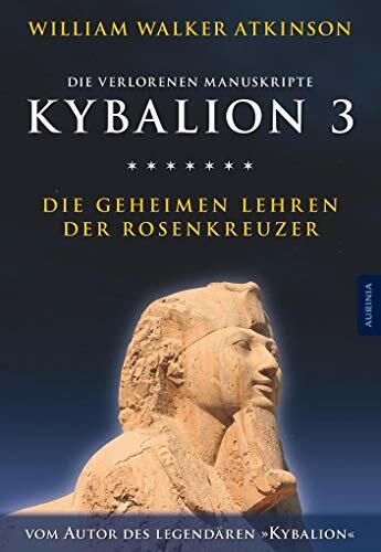 Kybalion 3 - Die geheimen Lehren der Rosenkreuzer: Die verlorenen Manuskripte Kybalion 3 - Die geheimen Lehren der Rosenkreuzer: Die verlorenen Manuskripte