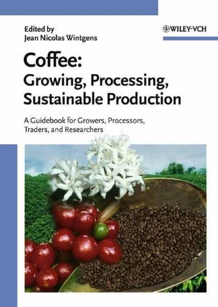 Coffee: Growing, Processing, Sustainable Production. A Guidebook for Growers, Processors, Traders and Researchers
