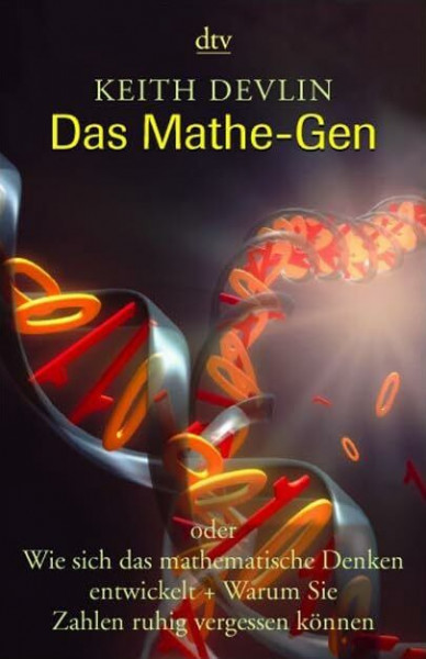 Das Mathe-Gen: oder Wie sich das mathematische Denken entwickelt + Warum Sie Zahlen ruhig vergessen können (dtv Sachbuch)