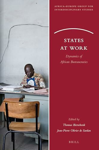 States at Work: Dynamics of African Bureaucracies (Africa-Europe Group for Interdisciplinary Studies, 12, Band 12)