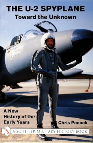 The U-2 Spyplane: Toward the Unknown a New History of the Early Years (X Planes of the Third Reich Series)