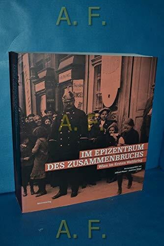 Im Epizentrum des Zusammenbruchs: Wien im Ersten Weltkrieg