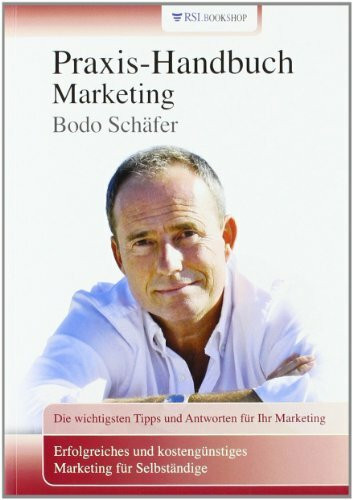 Praxis-Handbuch Marketing: Erfolgreiches und kostengünstiges Marketing für Selbständige. Die wichtigsten Tipps und Antworten für Ihr Marketing