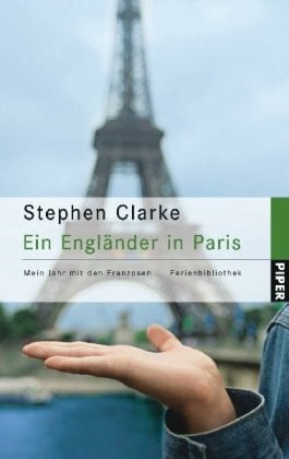 Ein Engländer in Paris: Mein Jahr mit den Franzosen (Piper Taschenbuch, Band 4993)