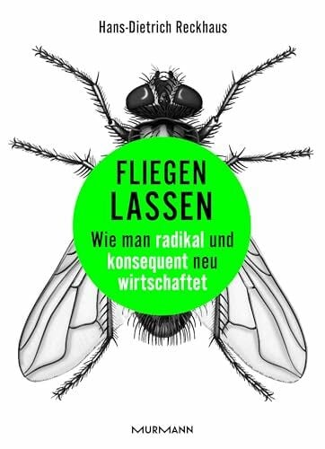 Fliegen lassen: Wie man radikal und konsequent neu wirtschaftet