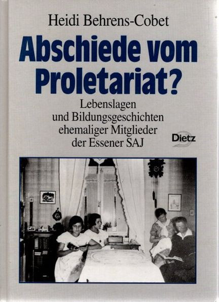 Abschiede vom Proletariat? Lebenslagen und Bildungsgeschichten ehemaliger Mitglieder der Essener SAJ (Veröffentlichungen des Instituts für Sozialgeschichte Braunschweig, Bonn)