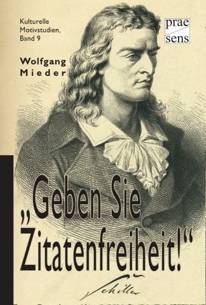 „Geben Sie Zitatenfreiheit!“: Friedrich Schillers gestutzte Worte in Literatur, Medien und Karikaturen (Kulturelle Motivstudien)