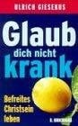 Glaub dich nicht krank!: Befreites Christsein leben (ABCteam-Paperback - R. Brockhaus)