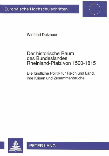 Der historische Raum des Bundeslandes Rheinland-Pfalz von 1500-1815: Die fürstliche Politik für Reich und Land, ihre Krisen und Zusammenbrüche ... Histoire et sciences auxiliaires, Band 538)