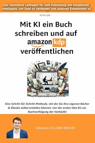 Mit KI ein Buch schreiben und auf Amazon KDP veröffentlichen: Der ultimative Leitfaden für Self-Publishing mit Künstlicher Intelligenz, um Geld zu ... (KI (Künstliche Intelligenz) für alle)