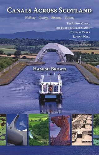 Canals Across Scotland: Walking, Cycling, Boating, Visiting: The Union Canal, The Forth & Clyde Canal, Country Parks, Roman Wall